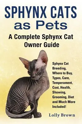 Sphynx Cats as Pets: Reproducerea pisicilor Sphynx, de unde să cumpărați, tipuri, îngrijire, temperament, cost, sănătate, prezentare, îngrijire, dietă și multe altele Inclu - Sphynx Cats as Pets: Sphynx Cat Breeding, Where to Buy, Types, Care, Temperament, Cost, Health, Showing, Grooming, Diet and Much More Inclu