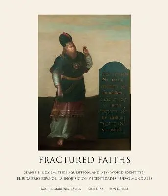 Fractured Faiths / Las Fes Fracturadas: Iudaismul spaniol, Inchiziția și identitățile lumii noi / El Judasmo Espaol, La Inquisicin Y Identidades - Fractured Faiths / Las Fes Fracturadas: Spanish Judaism, the Inquisition, and New World Identities / El Judasmo Espaol, La Inquisicin Y Identidades