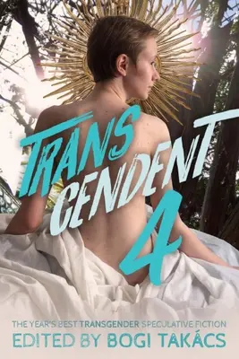 Transcendent 4: Cea mai bună ficțiune speculativă transgender a anului - Transcendent 4: The Year's Best Transgender Speculative Fiction