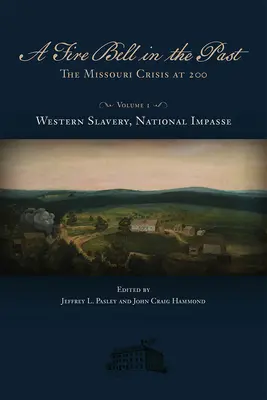 Un clopot de foc în trecut, 1: Criza din Missouri la 200 de ani, volumul I, sclavia occidentală, impas național - A Fire Bell in the Past, 1: The Missouri Crisis at 200, Volume I, Western Slavery, National Impasse
