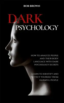 Psihologie întunecată: Cum să analizezi oamenii și limbajul lor corporal cu secrete psihologice întunecate. Învață să te identifici și să te protejezi de - Dark Psychology: How to analyze people and their body language with dark psychology secrets. Learn to Identify and Protect Yourself fro