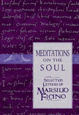 Meditații asupra sufletului: Scrisori alese de Marsilio Ficino - Meditations on the Soul: Selected Letters of Marsilio Ficino