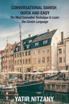 Conversational Danish Quick and Easy: Cea mai inovatoare tehnică de învățare a limbii daneze - Conversational Danish Quick and Easy: The Most Innovative Technique to Learn the Danish Language