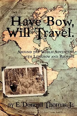 Have Bow, Will Travel: O aventură în jurul lumii cu arcul lung și arc recurbat - Have Bow, Will Travel: Around the World Adventure with Longbow and Recurve