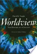 Viziunea asupra lumii: Istoria unui concept (The History of a Concept) - Worldview: The History of a Concept