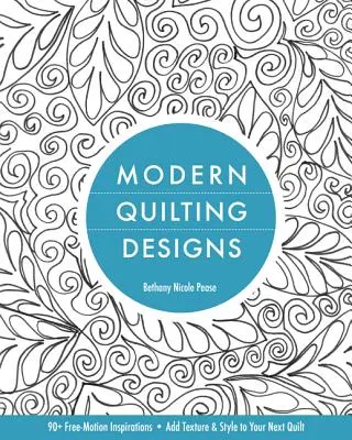 Modele moderne de quilting: 90+ Free-Motion Inspirations- Add Texture & Style to Your Next Quilt - Modern Quilting Designs: 90+ Free-Motion Inspirations- Add Texture & Style to Your Next Quilt