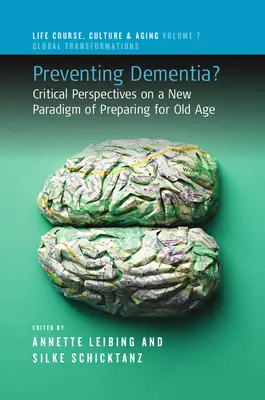 Prevenirea demenței?: Perspective critice asupra unei noi paradigme de pregătire pentru bătrânețe [Critical Perspectives on a New Paradigm of Preparing for Old Age - Preventing Dementia?: Critical Perspectives on a New Paradigm of Preparing for Old Age