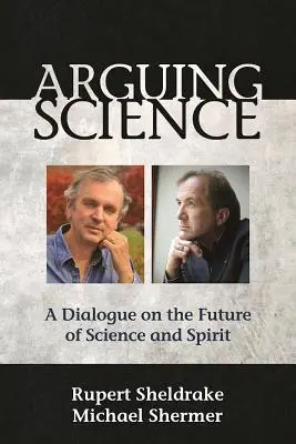 Argumentarea științei: Un dialog despre viitorul științei și al spiritului - Arguing Science: A Dialogue on the Future of Science and Spirit