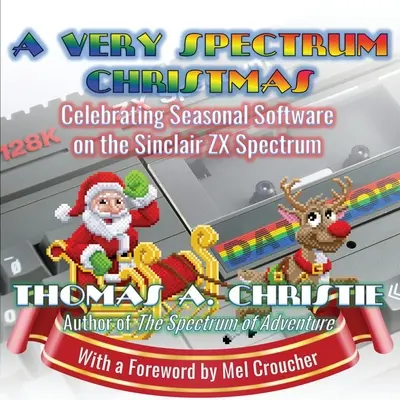 Un Crăciun foarte Spectrum: Celebrating Seasonal Software on the Sinclair ZX Spectrum - A Very Spectrum Christmas: Celebrating Seasonal Software on the Sinclair ZX Spectrum
