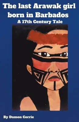 Ultima fată Arawak născută în Barbados - o poveste din secolul al XVII-lea - The Last Arawak girl born in Barbados - A 17th Century Tale