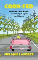 Corn-Fed: Cul-de-sacs, Keg Stands, and Coming of Age in the Midwest