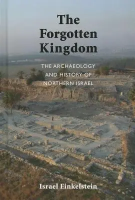 Arheologia și istoria Israelului de Nord: Regatul uitat - The Archaeology and History of Northern Israel: The Forgotten Kingdom