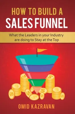 Cum să construiți o pâlnie de vânzări: Ce fac liderii din industria ta pentru a rămâne în top - How to Build a Sales Funnel: What the Leaders in Your Industry Are Doing To Stay At the Top