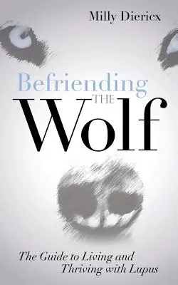 Împrietenirea cu lupul: Ghid pentru a trăi și a prospera cu Lupus - Befriending the Wolf: The Guide to Living and Thriving with Lupus