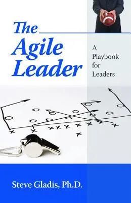 The Agile Leader: Un manual pentru lideri - The Agile Leader: A Playbook for Leaders