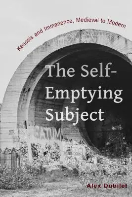 The Self-Emptying Subject: Kenosis și imanență, de la medieval la modern - The Self-Emptying Subject: Kenosis and Immanence, Medieval to Modern