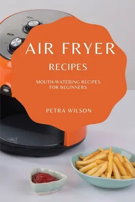 Rețete de prăjire cu aer: Rețete apetisante pentru începători - Air Fryer Recipes: Mouth-Watering Recipes for Beginners