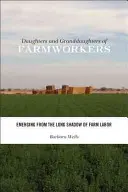 Fiicele și nepoatele lucrătorilor agricoli: Ieșind din umbra lungă a muncii agricole - Daughters and Granddaughters of Farmworkers: Emerging from the Long Shadow of Farm Labor