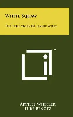 White Squaw: Povestea adevărată a lui Jennie Wiley - White Squaw: The True Story Of Jennie Wiley