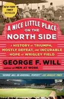 A Nice Little Place on the North Side: O istorie a triumfului, în mare parte a înfrângerii și a speranței incurabile la Wrigley Field - A Nice Little Place on the North Side: A History of Triumph, Mostly Defeat, and Incurable Hope at Wrigley Field