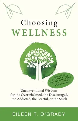 Alegerea bunăstării: Înțelepciune neconvențională pentru cei copleșiți, descurajați, dependenți, temători sau blocați - Choosing Wellness: Unconventional Wisdom for the Overwhelmed, the Discouraged, the Addicted, the Fearful, or the Stuck