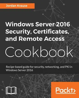 Cartea de bucate pentru securitate, certificate și acces la distanță Windows Server 2016 - Windows Server 2016 Security, Certificates, and Remote Access Cookbook