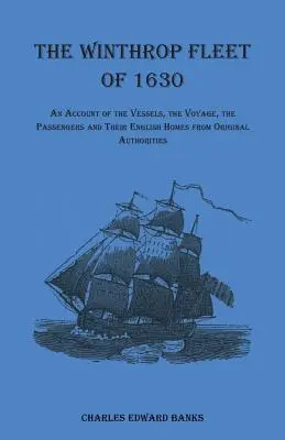 Flota Winthrop din 1630: O relatare a navelor, a călătoriei, a pasagerilor și a locuințelor lor englezești, bazată pe autori originali - The Winthrop Fleet of 1630: An Account of the Vessels, the Voyage, the Passengers and Their English Homes from Original Authorities