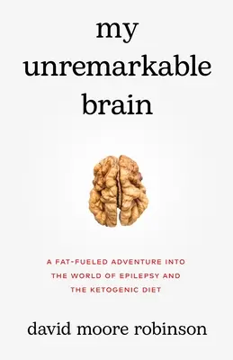 Creierul meu neremarcabil: O aventură alimentată cu grăsimi în lumea epilepsiei și a dietei ketogenice - My Unremarkable Brain: A Fat-Fueled Adventure into the World of Epilepsy and the Ketogenic Diet