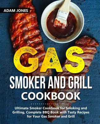 Carte de bucate pentru afumătoare și grătare pe gaz: Ultimate Smoker Cookbook for Smoking and Grilling, Carte completă de grătar cu rețete gustoase pentru afumatorul și grătarul dvs. cu gaz - Gas Smoker and Grill Cookbook: Ultimate Smoker Cookbook for Smoking and Grilling, Complete BBQ Book with Tasty Recipes for Your Gas Smoker and Grill