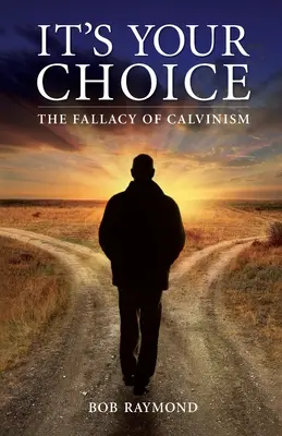 Este alegerea ta: Falsitatea calvinismului - It's Your Choice: The Fallacy of Calvinism