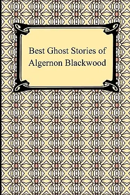 Cele mai bune povestiri cu fantome de Algernon Blackwood - Best Ghost Stories of Algernon Blackwood