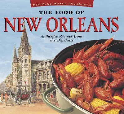 Mâncarea din New Orleans: Rețete autentice din Big Easy [Carte de bucate cajun și creolă, peste 80 de rețete] - The Food of New Orleans: Authentic Recipes from the Big Easy [Cajun & Creole Cookbook, Over 80 Recipes]