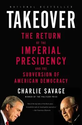 Takeover: Întoarcerea președinției imperiale și subversiunea democrației americane: The Return of the Imperial Presidency and the Subversion of American Democracy - Takeover: The Return of the Imperial Presidency and the Subversion of American Democracy