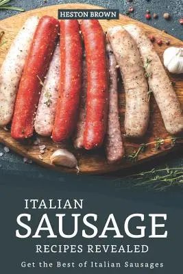Rețete de cârnați italieni dezvăluite: Obțineți ce e mai bun din cârnații italieni - Italian Sausage Recipes Revealed: Get the Best of Italian Sausages