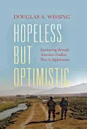 Fără speranță, dar optimist: Călătorind prin războiul fără sfârșit al Americii în Afganistan - Hopeless But Optimistic: Journeying Through America's Endless War in Afghanistan