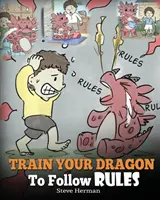 Antrenează-ți dragonul să respecte reguli: Teach Your Dragon To NOT Get Away With Rules. O poveste drăguță pentru copii pentru a-i învăța pe copii să înțeleagă importanța F - Train Your Dragon To Follow Rules: Teach Your Dragon To NOT Get Away With Rules. A Cute Children Story To Teach Kids To Understand The Importance of F