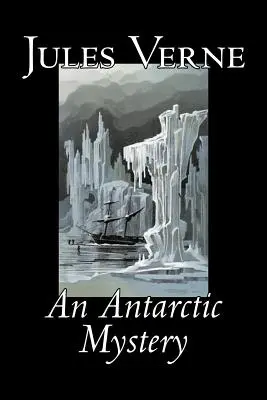 Un mister antarctic de Jules Verne, Ficțiune, Fantasy & Magic - An Antarctic Mystery by Jules Verne, Fiction, Fantasy & Magic