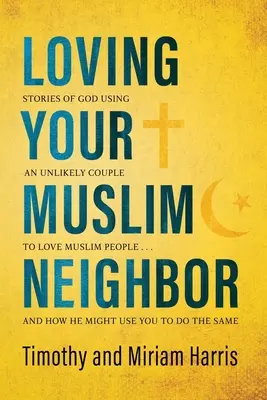 Loving Your Muslim Neighbor: Povestiri despre cum Dumnezeu a folosit un cuplu improbabil pentru a-i iubi pe musulmani ... și cum te-ar putea folosi pe tine să faci la fel - Loving Your Muslim Neighbor: Stories of God Using an Unlikely Couple to Love Muslim People . . . and How He Might Use You to Do the Same