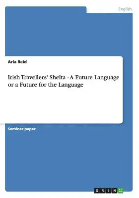 Shelta călătorilor irlandezi - O limbă a viitorului sau un viitor pentru limbă - Irish Travellers' Shelta - A Future Language or a Future for the Language