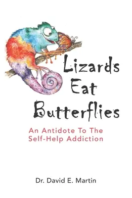 Șopârlele mănâncă fluturi: An Antidote to the Self-Help Addiction - Lizards Eat Butterflies: An Antidote to the Self-Help Addiction