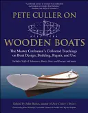 Pete Culler despre bărcile din lemn: The Master Craftsman's Collected Teachings on Boat Design, Building, Repair, and Use - Pete Culler on Wooden Boats: The Master Craftsman's Collected Teachings on Boat Design, Building, Repair, and Use