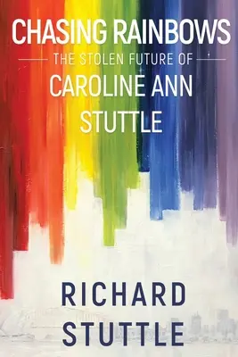 Chasing Rainbows: Viitorul furat al lui Caroline Ann Stuttle - Chasing Rainbows: The Stolen Future of Caroline Ann Stuttle