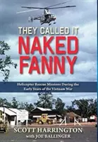 They Called It Naked Fanny: Misiuni de salvare cu elicopterul în timpul primilor ani ai războiului din Vietnam - They Called It Naked Fanny: Helicopter Rescue Missions During the Early Years of the Vietnam War