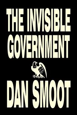 Guvernul invizibil de Dan Smoot, Științe politice, Libertate și securitate politică, Teorii ale conspirației - The Invisible Government by Dan Smoot, Political Science, Political Freedom & Security, Conspiracy Theories