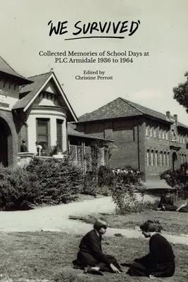 We Survived: Amintiri adunate din zilele de școală la PLC Armidale - 1936-1964 - We Survived: Collected Memories of School Days at PLC Armidale - 1936 to 1964