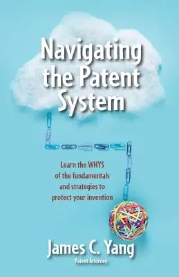 Navigarea în sistemul de brevete: Aflați de ce sunt necesare elementele de bază și strategiile pentru a vă proteja invenția - Navigating the Patent System: Learn the Whys of the Fundamentals and Strategies to Protect Your Invention