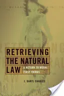 Recuperarea legii naturale: O întoarcere la primele lucruri morale - Retrieving the Natural Law: A Return to Moral First Things