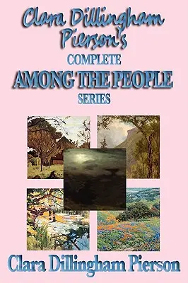 Seria completă Printre oameni a Clarei Dillingham Pierson - Clara Dillingham Pierson's Complete Among the People Series