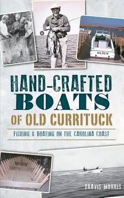 Bărci artizanale din Currituck vechi: Pescuit și navigație cu barca pe coasta Carolinei - Hand-Crafted Boats of Old Currituck: Fishing & Boating on the Carolina Coast