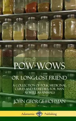 Pow-Wows, sau Prietenul de mult pierdut: O colecție de leacuri și remedii medicinale populare, atât pentru oameni, cât și pentru animale (Hardcover) - Pow-Wows, or Long-Lost Friend: A Collection of Folk Medicinal Cures and Remedies, for Man as Well as Animals (Hardcover)